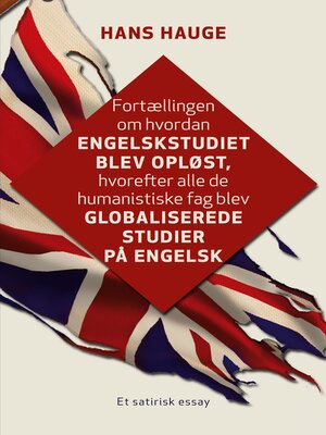 cover image of Fortællingen om hvordan engelskstudiet blev opløst, hvorefter alle de humanistiske fag blev globaliserede studier på engelsk